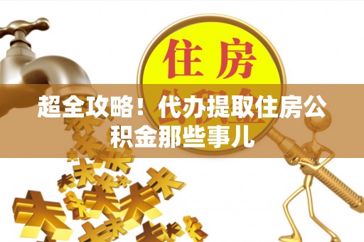 封丘超全攻略！代办提取住房公积金那些事儿